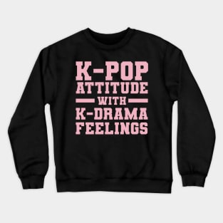 K-Pop Attitude With K-Drama Feelings Crewneck Sweatshirt